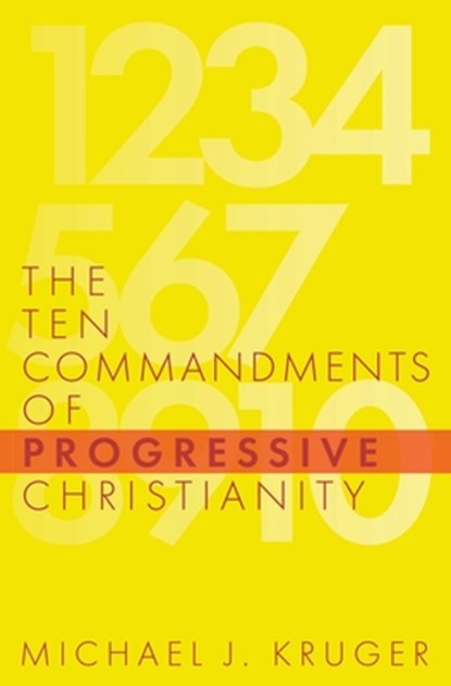 The Ten Commandments of Progressive Christianity, Michael J Kruger - Paperback - 9781949253214