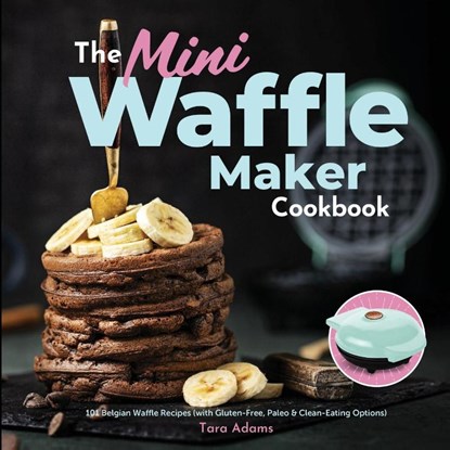The Mini Waffle Maker Cookbook, Tara Adams - Paperback - 9781949314632