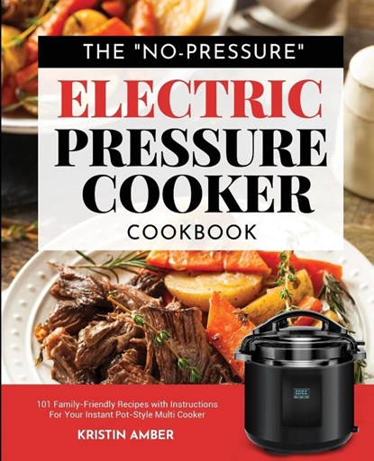 The "No-Pressure" Electric Pressure Cooker Cookbook, Kristin Amber - Paperback - 9781949314878