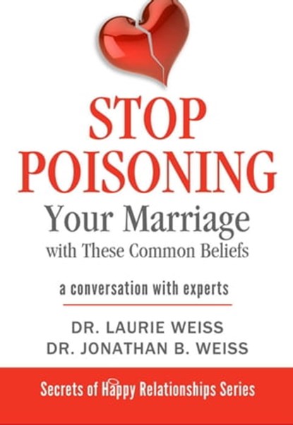 Stop Poisoning Your Marriage with These Common Beliefs, Laurie Weiss ; Jonathan Weiss - Ebook - 9781949400045