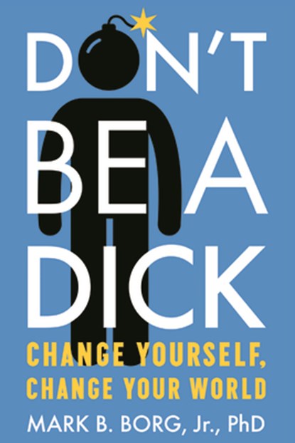 Don'T be a Dick, JR.,  Mark B. (Mark B. Borg, Jr.) Borg - Paperback - 9781949481020