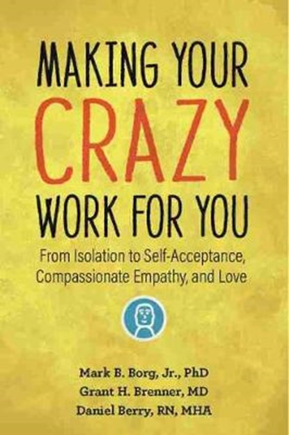 Making Your Crazy Work For You, Mark B. Borg ; Grant H. Brenner ; Daniel Berry - Paperback - 9781949481532