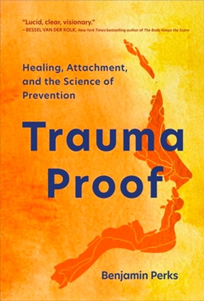 Trauma Proof: Healing, Attachment, and the Science of Prevention, Benjamin Perks - Paperback - 9781949481952