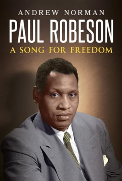 Paul Robeson: A Song for Freedom, Andrew Norman - Ebook - 9781949515350