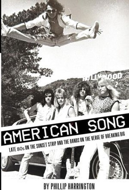 American Song: Late 80s On the Sunset Strip and the Bands on the Verge of Breaking Big, Phillip Harrington - Ebook - 9781949515893