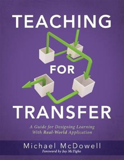 Teaching for Transfer: A Guide for Designing Learning with Real-World Application (a Guide to Instructional Strategies That Build Transferable Skills, Michael McDowell - Paperback - 9781949539936