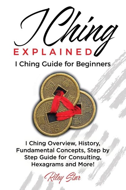 I Ching Explained, STAR,  Riley - Paperback - 9781949555226