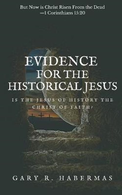 Evidence for the Historical Jesus: Is the Jesus of History the Christ of Faith, Gary R. Habermas - Paperback - 9781949586671