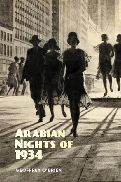 Arabian Nights of 1934, Geoffrey O'brien - Paperback - 9781949597271