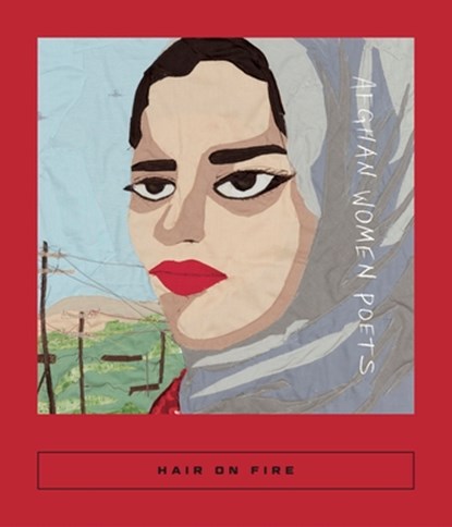 Hair on Fire: Afghan Women Poets, Sarah Coolidge - Paperback - 9781949641844