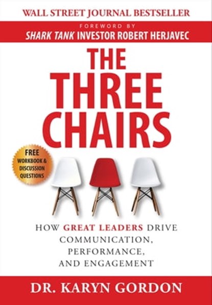 The Three Chairs: How Great Leaders Drive Communication, Performance, and Engagement, Karyn Gordon - Ebook - 9781949642711
