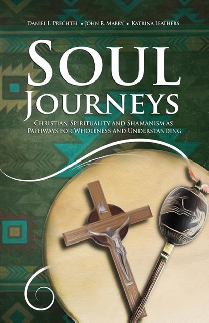 Soul Journeys, Daniel L Prechtel ; John R Mabry ; Katrina Leathers - Paperback - 9781949643473