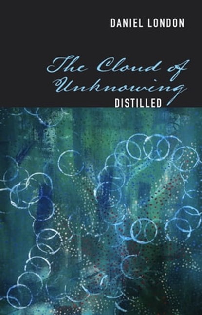The Cloud of Unknowing, Distilled, Rev. Dr. Daniel DeForest London - Ebook - 9781949643916
