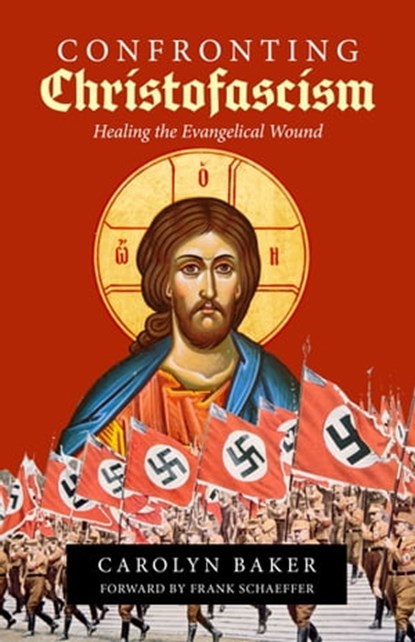 Confronting Christofascism: Healing the Evangelical Wound, Carolyn Baker - Ebook - 9781949643954