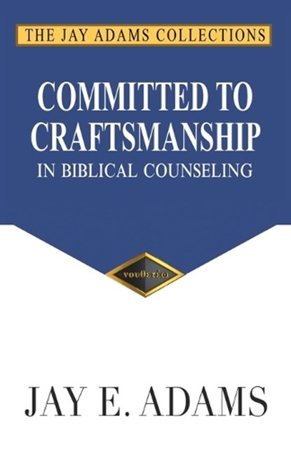 Committed to Craftsmanship In Biblical Counseling, Jay E Adams - Paperback - 9781949737004