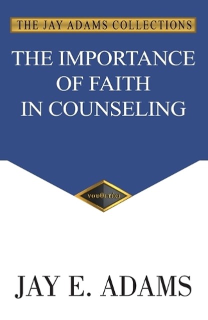 The Importance of Faith in Counseling, Jay E Adams - Paperback - 9781949737363