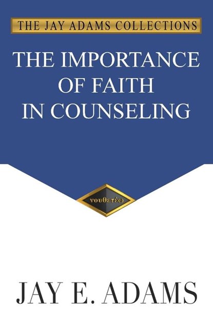 The Importance of Faith in Counseling, Jay E Adams - Paperback - 9781949737363