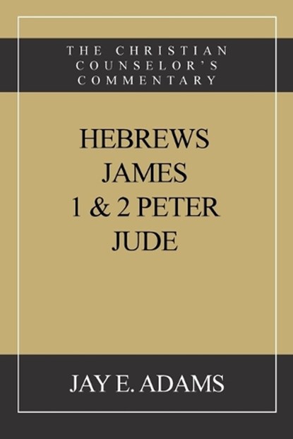 Hebrews, James. I & II Peter, Jude: The Christian Counselor's Commentary, Jay E. Adams - Paperback - 9781949737516