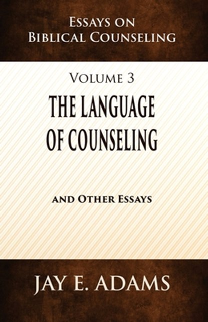 The Language of Counseling: Essays on Biblical Counseling, Volume 3, Jay E. Adams - Paperback - 9781949737769