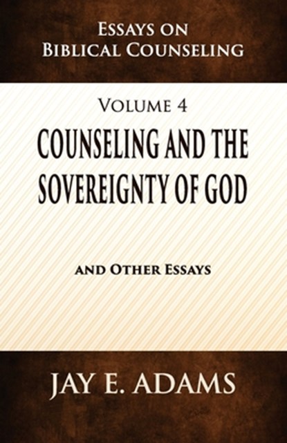 Counseling and the Sovereignty of God: Essays on Biblical Counseling, Volume 4, Jay E. Adams - Paperback - 9781949737783