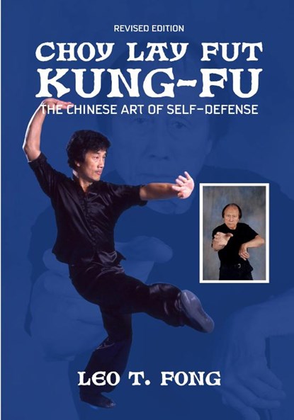 CHOY LAY FUT KUNG FU The Chinese Art of Self-Defense Revised Edition, Leo T. Fong - Paperback - 9781949753820