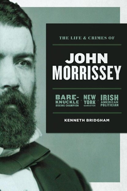 The Life and Crimes of John Morrissey, Kenneth Bridgham - Paperback - 9781949783025