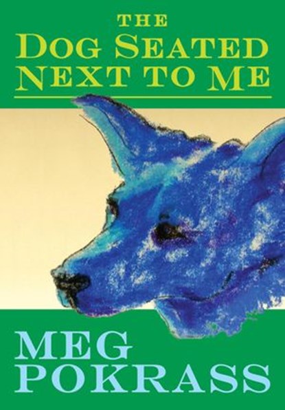 The Dog Seated Next to Me, Meg Pokrass - Ebook - 9781949790245