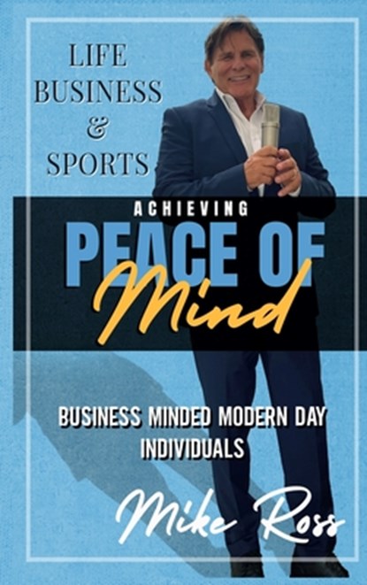 Achieving Peace of Mind in Life, Business, and Sports, Mike Ross - Gebonden - 9781949802467