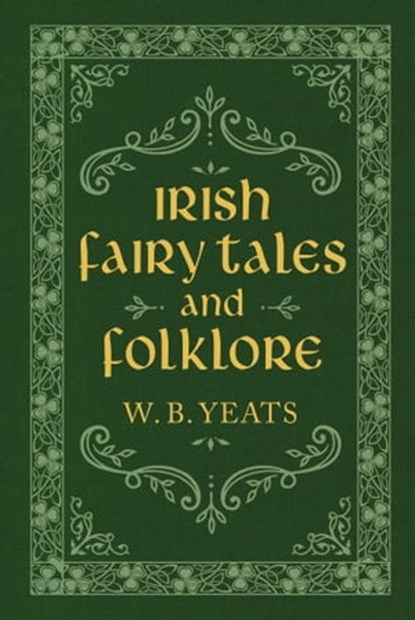 Irish Fairy Tales and Folklore, W. B. Yeats - Ebook - 9781949846522