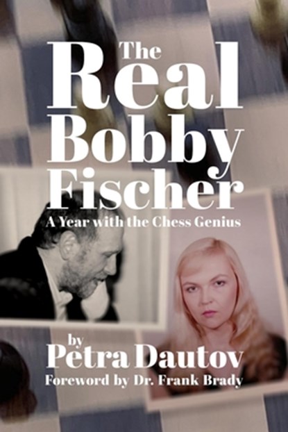 The Real Bobby Fischer: A Year with the Chess Genius, Petra Dautov - Paperback - 9781949859973