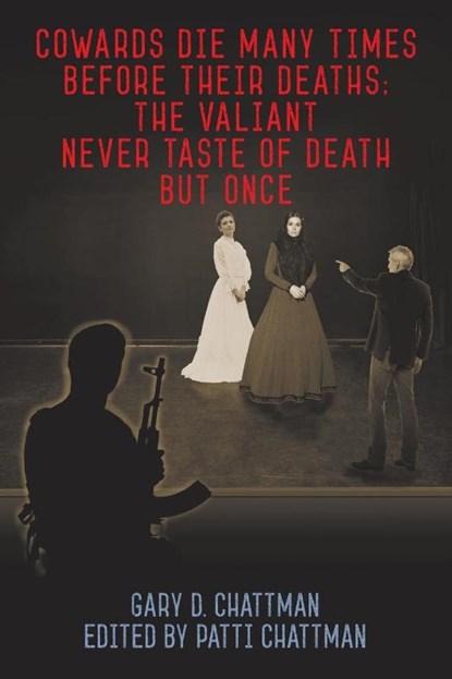 Cowards Die Many Times Before Their Deaths; The Valiant Never Taste of Death But Once, Gary D Chattman - Paperback - 9781950015290