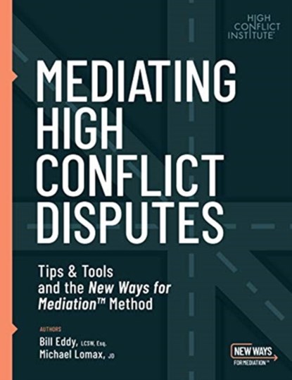 Mediating High Conflict Disputes, Bill Eddy ; Michael Lomax - Paperback - 9781950057214