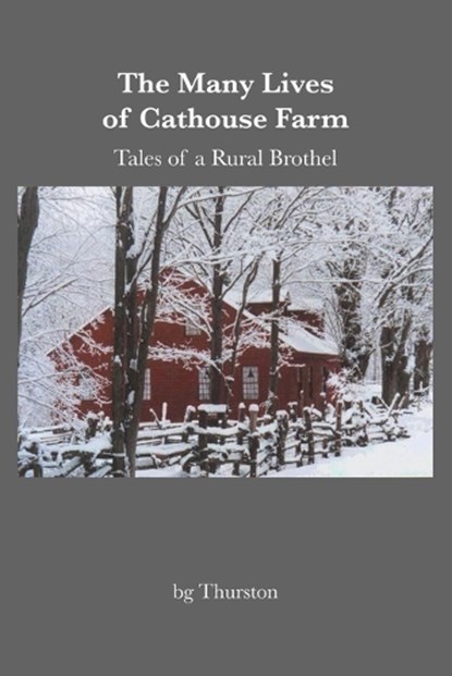 The Many Lives of Cathouse Farm: Tales of a Rural Brothel, Bg Thurston - Paperback - 9781950063338
