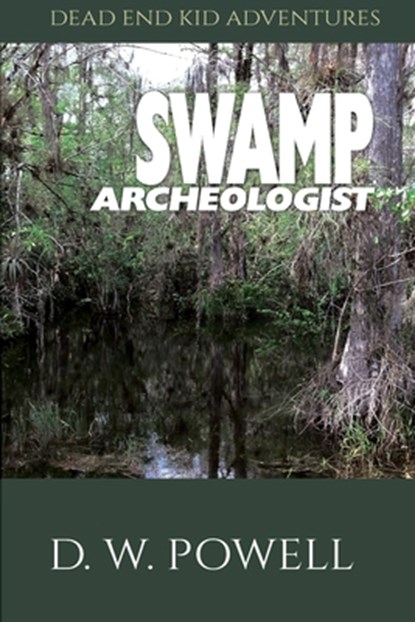 Swamp Archeologist, D W Dick Powell - Paperback - 9781950075065
