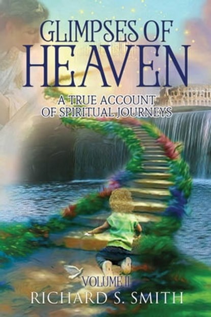 Glimpses of Heaven, II: A True Account of Spiritual Journeys, Richard S. Smith - Ebook - 9781950075782