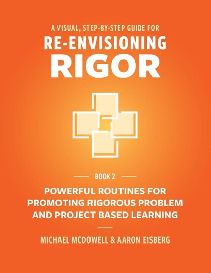 A VISUAL, STEP- BY- STEP GUIDE FOR RE-ENVISIONING RIGOR, Michael Mcdowell ; Aaron Eisberg - Paperback - 9781950089222
