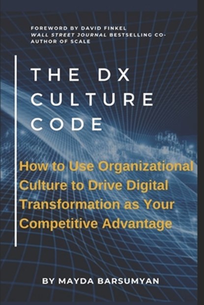 THE Dx CULTURE CODE: How to Use Organizational Culture to Drive Digital Transformation as Your Competitive Advantage, Mayda Barsumyan - Paperback - 9781950116027