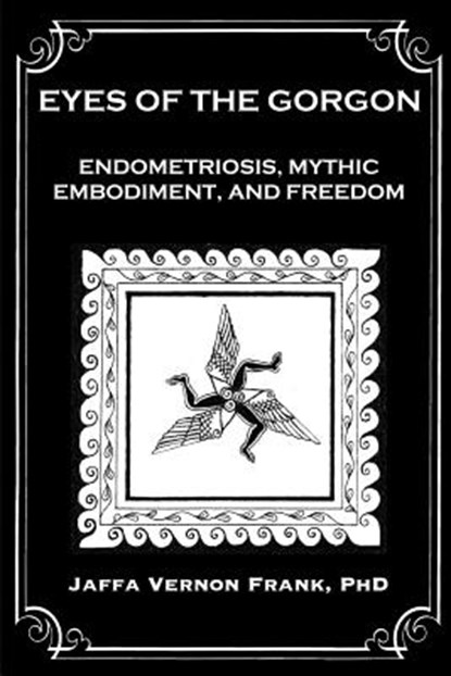 Eyes of the Gorgon: Endometriosis, Mythic Embodiment, and Freedom, Jaffa Vernon Frank - Paperback - 9781950186068