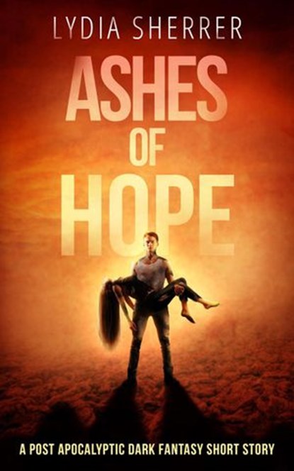 Ashes of Hope: A Post Apocalyptic Dark Fantasy Short Story, Lydia Sherrer - Ebook - 9781950267996