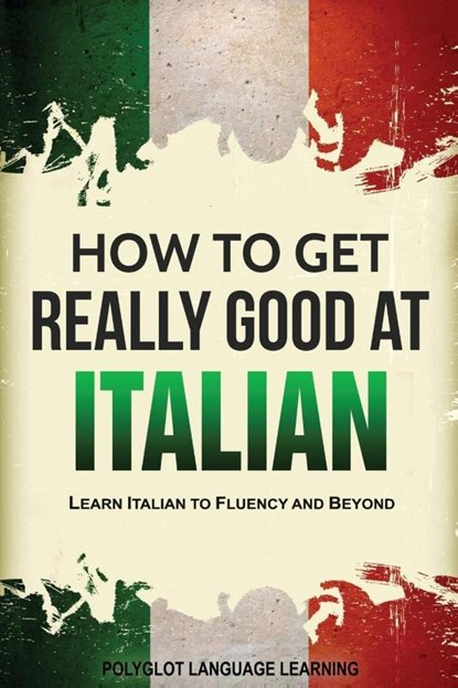 How to Get Really Good at Italian, Language Learning Polyglot - Paperback - 9781950321025