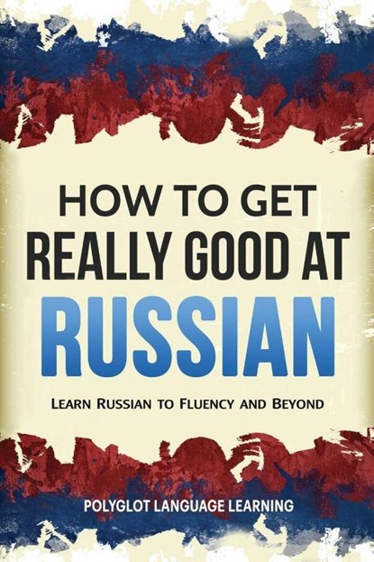 How to Get Really Good at Russian, Language Learning Polyglot - Paperback - 9781950321049