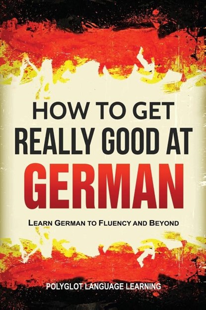 How to Get Really Good at German, Language Learning Polyglot - Paperback - 9781950321124