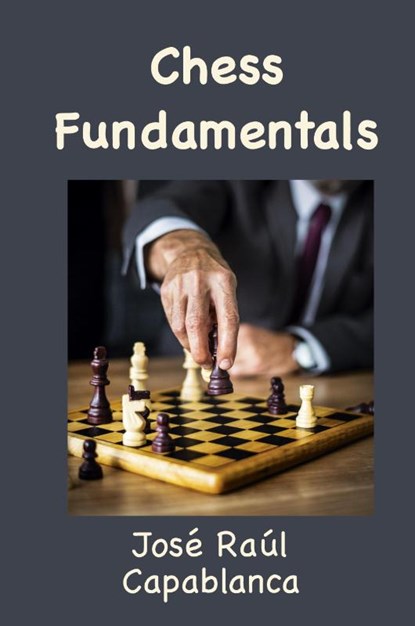 Chess Fundamentals (Illustrated and Unabridged), José Raúl Capablanca - Gebonden - 9781950330621