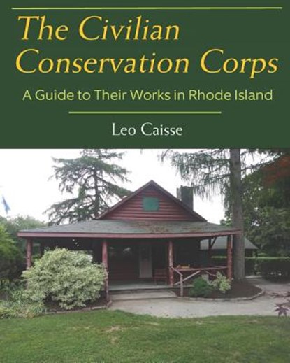 The Civilian Conservation Corps: A Guide to Their Works in Rhode Island, Leo Caisse - Paperback - 9781950339082
