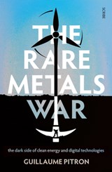 The Rare Metals War: The Dark Side of Clean Energy and Digital Technologies - Guillaume Pitron - 9781950354313