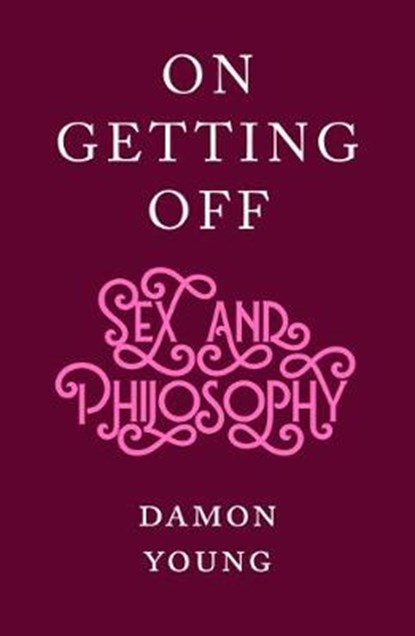 On Getting Off: Sex and Philosophy, YOUNG,  Damon - Gebonden - 9781950354559