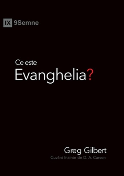 Ce este Evanghelia? (What Is the Gospel?) (Romanian), Greg Gilbert - Paperback - 9781950396917