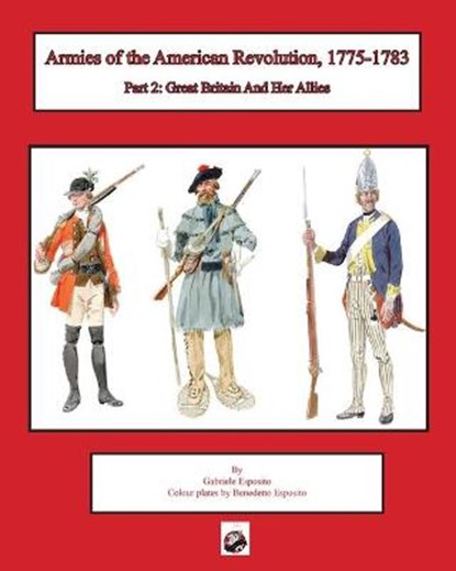 Armies of the American Revolution, 1775 - 1783: Part 2: Great Britain and Her Allies, Gabriele Esposito - Paperback - 9781950423880