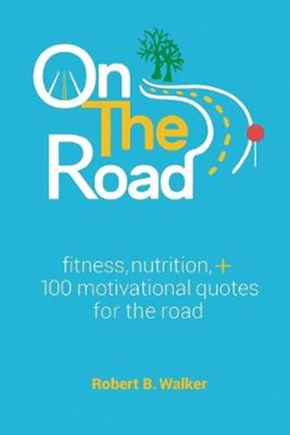 On the Road: Fitness, Nutrition, + 100 Motivational Quotes for the Road, WALKER,  Robert B. - Paperback - 9781950465293