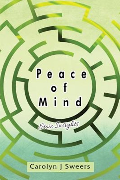 Peace of Mind: Stoic Insights, Carolyn J. Sweers - Paperback - 9781950540075